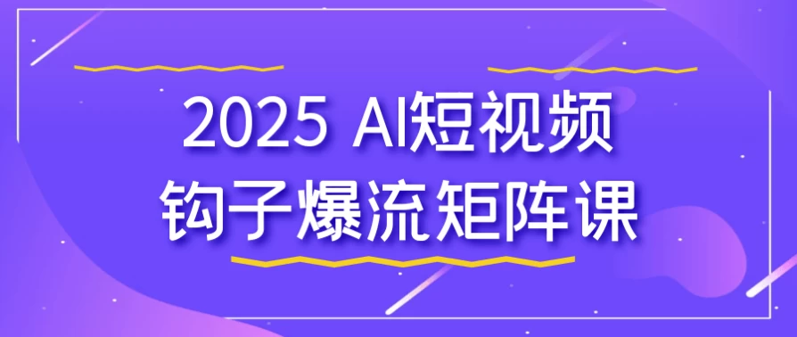 2025 AI短视频钩子爆流矩阵课-888资源网
