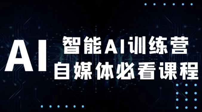 智能AI训练营自媒体必看课程