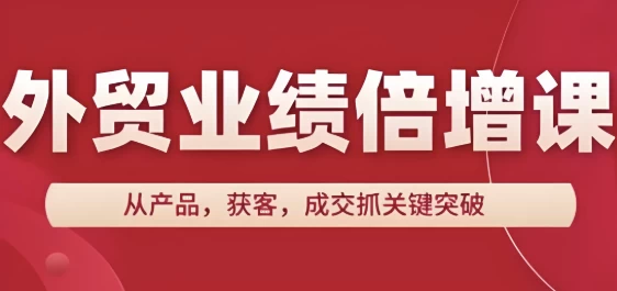 外贸业绩倍增课，从产品，获客，成交抓关键突破